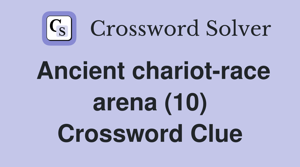 Ancient chariotrace arena (10) Crossword Clue Answers Crossword Solver